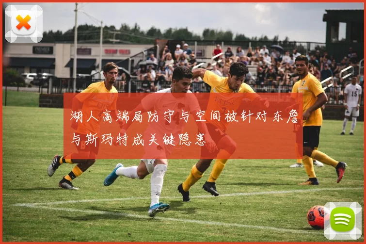 湖人高端局防守与空间被针对东詹与斯玛特成关键隐患
